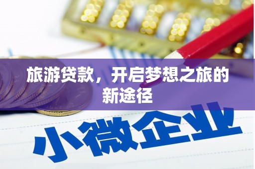 乡城旅游贷款，开启梦想之旅的新途径