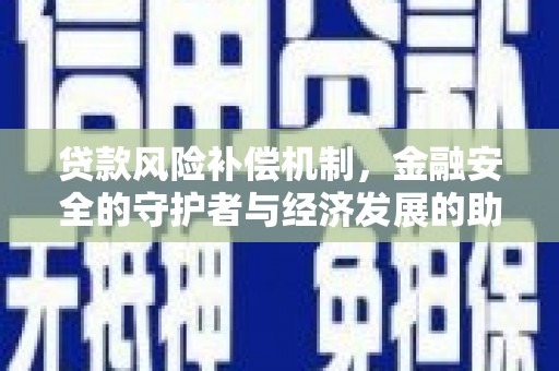 乡城贷款风险补偿机制，金融安全的守护者与经济发展的助推器