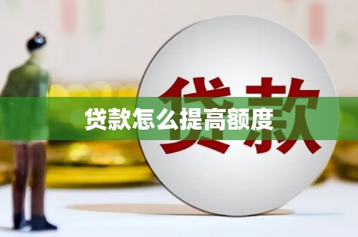乡城贷款怎么提高额度