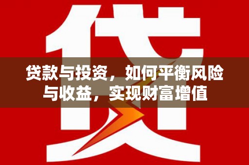 乡城贷款与投资，如何平衡风险与收益，实现财富增值