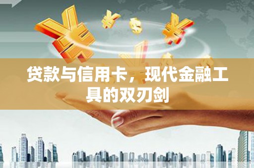 乡城贷款与信用卡，现代金融工具的双刃剑