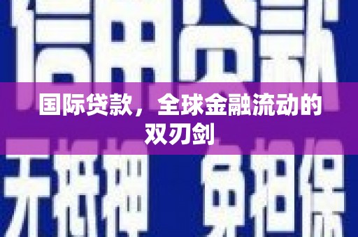 乡城国际贷款，全球金融流动的双刃剑