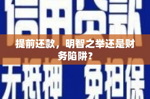 乡城提前还款，明智之举还是财务陷阱？