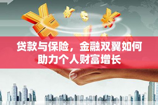 乡城贷款与保险，金融双翼如何助力个人财富增长