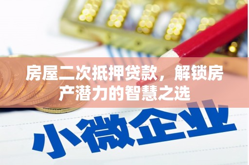 乡城房屋二次抵押贷款，解锁房产潜力的智慧之选