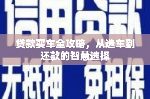 乡城贷款买车全攻略，从选车到还款的智慧选择