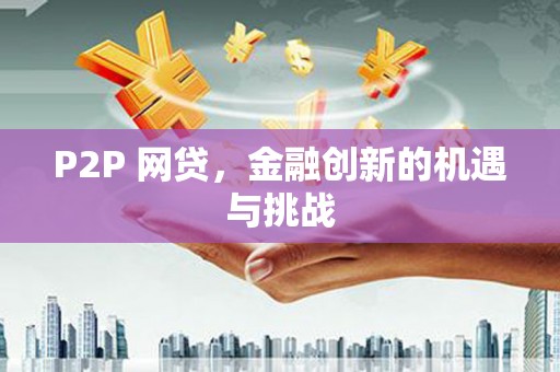乡城P2P 网贷，金融创新的机遇与挑战