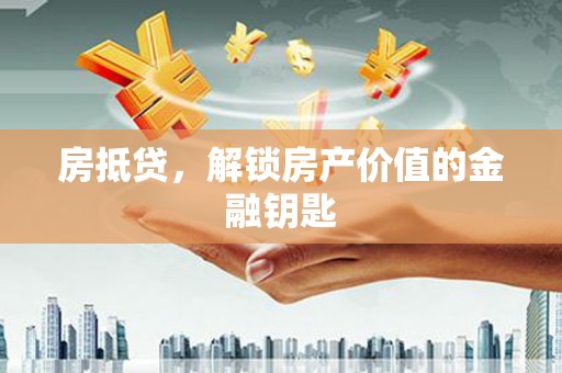乡城房抵贷，解锁房产价值的金融钥匙
