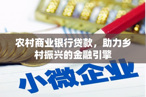 乡城农村商业银行贷款，助力乡村振兴的金融引擎