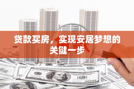 乡城贷款买房，实现安居梦想的关键一步