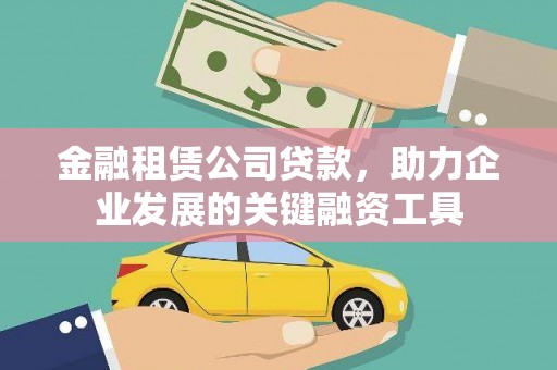 乡城金融租赁公司贷款，助力企业发展的关键融资工具