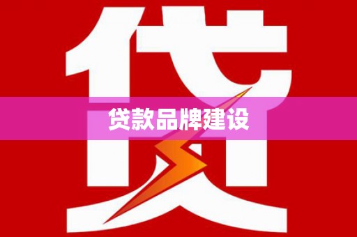 乡城贷款品牌建设