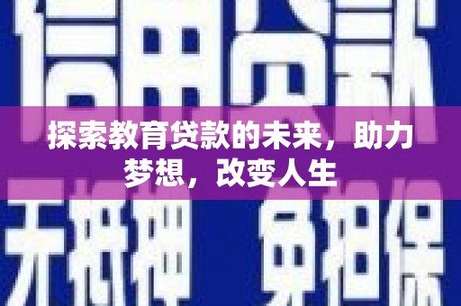 乡城探索教育贷款的未来，助力梦想，改变人生