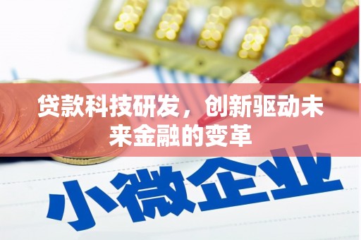 乡城贷款科技研发，创新驱动未来金融的变革