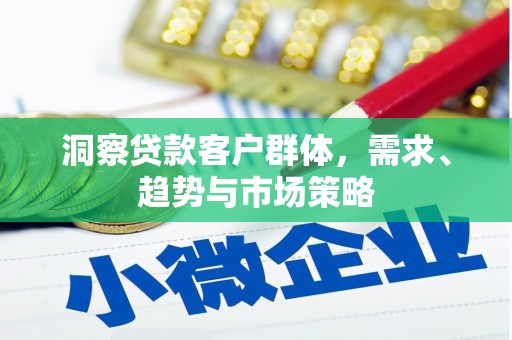 乡城洞察贷款客户群体，需求、趋势与市场策略