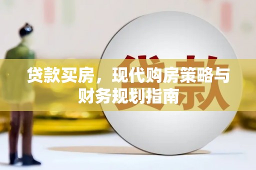 乡城贷款买房，现代购房策略与财务规划指南