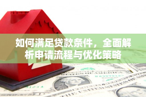 乡城如何满足贷款条件，全面解析申请流程与优化策略