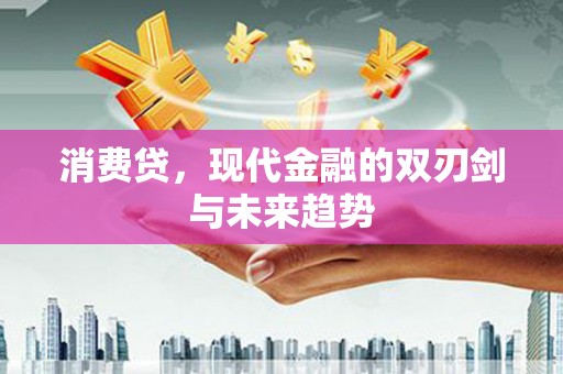 乡城消费贷，现代金融的双刃剑与未来趋势