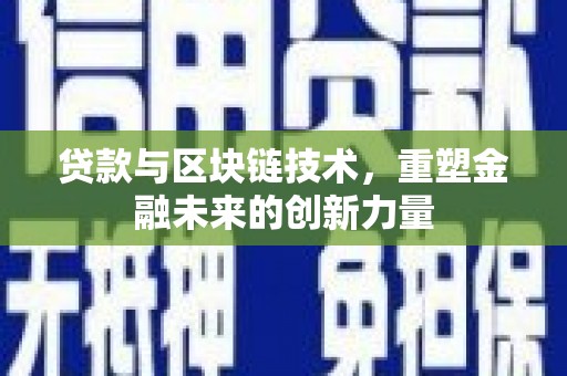 乡城贷款与区块链技术，重塑金融未来的创新力量