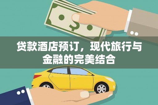 乡城贷款酒店预订，现代旅行与金融的完美结合