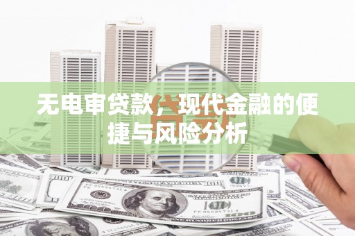 乡城无电审贷款，现代金融的便捷与风险分析