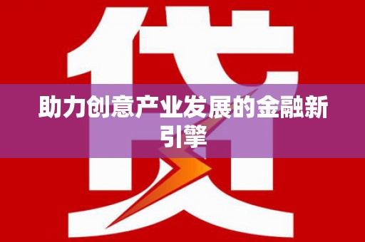 乡城助力创意产业发展的金融新引擎