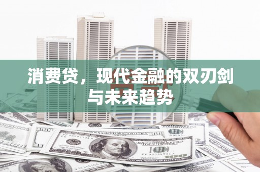 乡城消费贷，现代金融的双刃剑与未来趋势