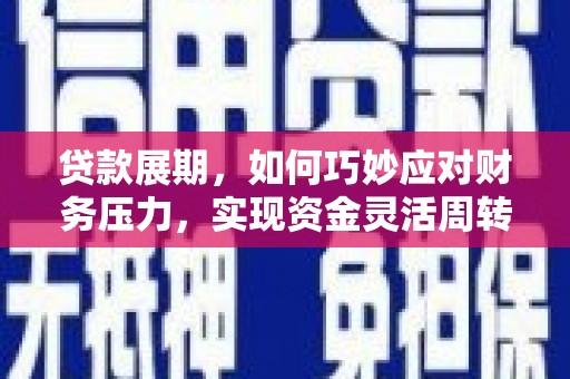 乡城贷款展期，如何巧妙应对财务压力，实现资金灵活周转
