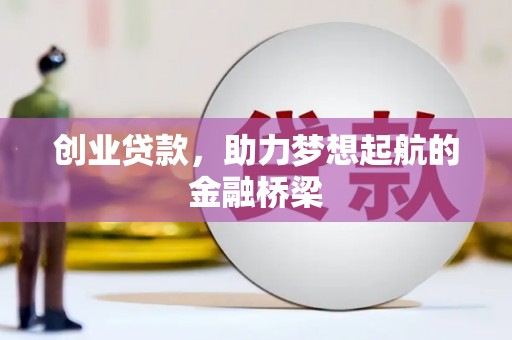 乡城创业贷款，助力梦想起航的金融桥梁