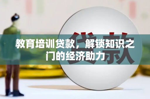 乡城教育培训贷款，解锁知识之门的经济助力