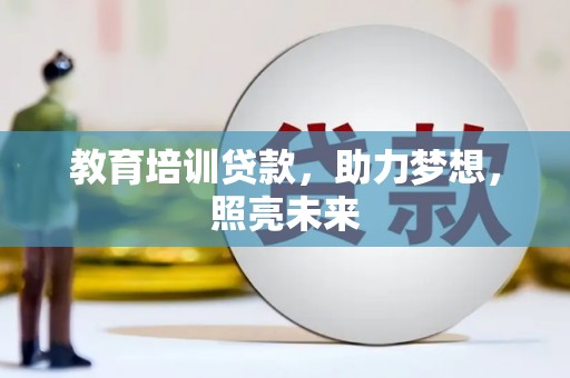 乡城教育培训贷款，助力梦想，照亮未来