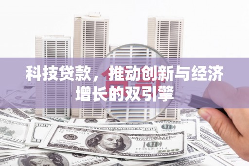 乡城科技贷款，推动创新与经济增长的双引擎