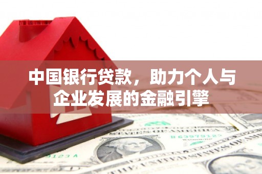 乡城中国银行贷款，助力个人与企业发展的金融引擎