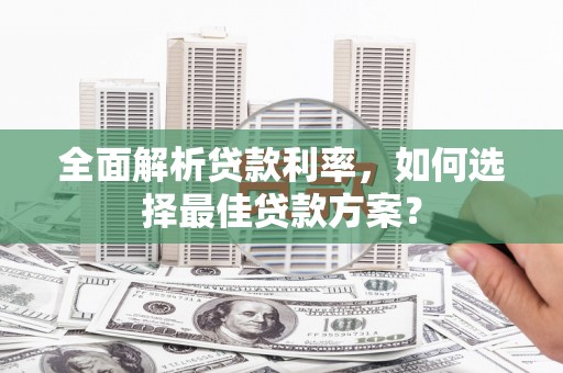 乡城全面解析贷款利率，如何选择最佳贷款方案？