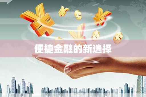 乡城便捷金融的新选择