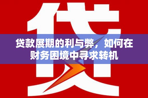乡城贷款展期的利与弊，如何在财务困境中寻求转机