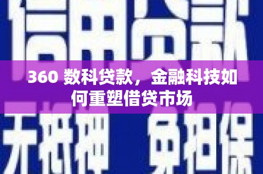 乡城360 数科贷款，金融科技如何重塑借贷市场