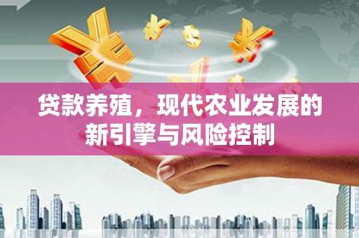 乡城贷款养殖，现代农业发展的新引擎与风险控制