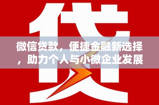 乡城微信贷款，便捷金融新选择，助力个人与小微企业发展
