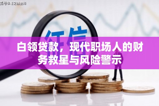 乡城白领贷款，现代职场人的财务救星与风险警示