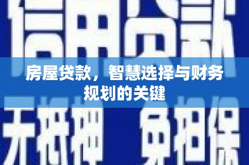 乡城房屋贷款，智慧选择与财务规划的关键