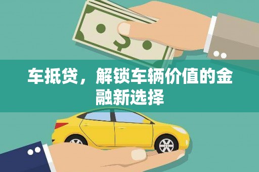 乡城车抵贷，解锁车辆价值的金融新选择