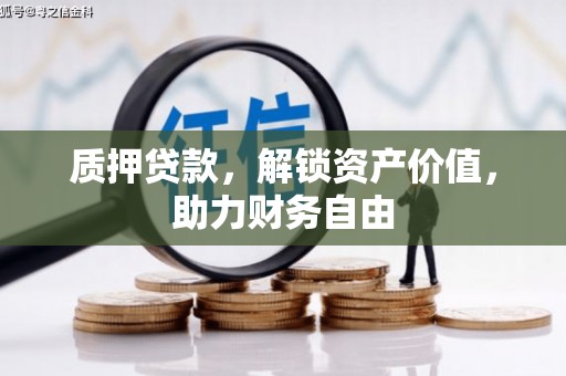 乡城质押贷款，解锁资产价值，助力财务自由