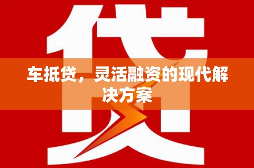 乡城车抵贷，灵活融资的现代解决方案