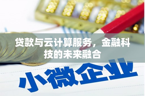 乡城贷款与云计算服务，金融科技的未来融合