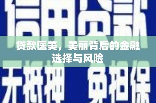 乡城贷款医美，美丽背后的金融选择与风险