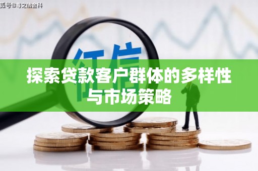 乡城探索贷款客户群体的多样性与市场策略