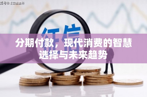 乡城分期付款，现代消费的智慧选择与未来趋势