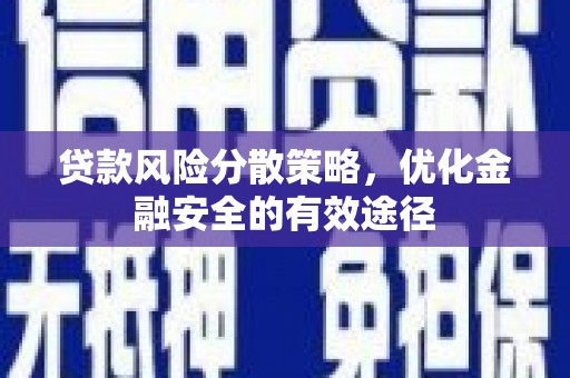 乡城贷款风险分散策略，优化金融安全的有效途径