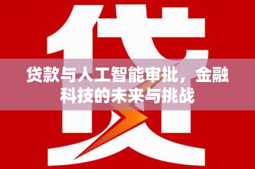 乡城贷款与人工智能审批，金融科技的未来与挑战